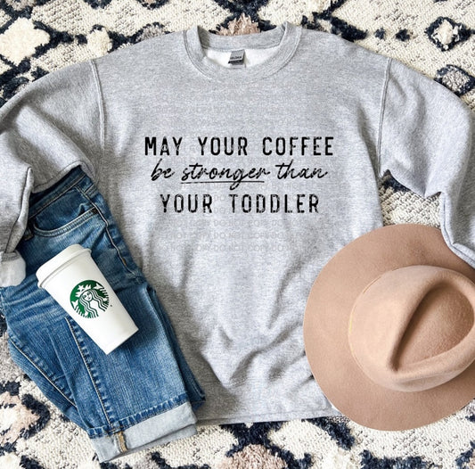 May Your Coffee Be Stronger Than Your Toddler Sweater/ Tee